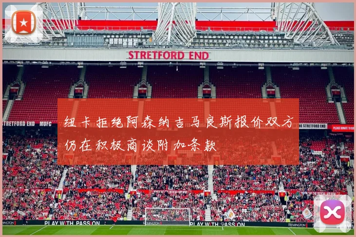 纽卡拒绝阿森纳吉马良斯报价双方仍在积极商谈附加条款